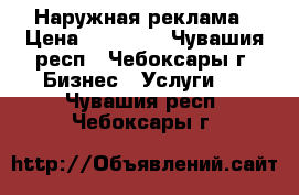 Наружная реклама › Цена ­ 10 000 - Чувашия респ., Чебоксары г. Бизнес » Услуги   . Чувашия респ.,Чебоксары г.